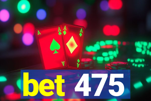 bet 475